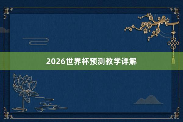 2026世界杯预测教学详解