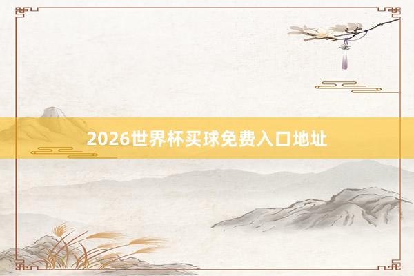 2026世界杯买球免费入口地址
