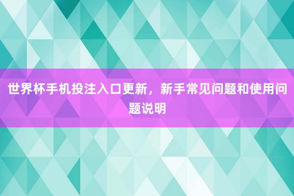 世界杯手机投注入口更新，新手常见问题和使用问题说明
