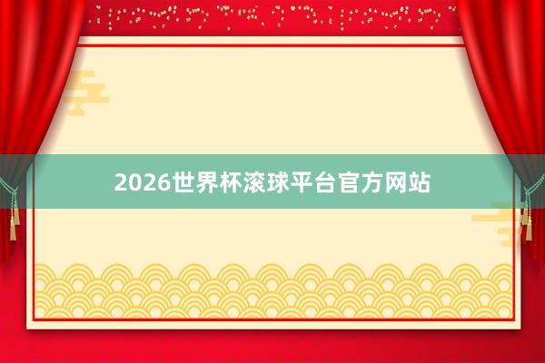 2026世界杯滚球平台官方网站