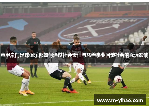 意甲豪门足球俱乐部如何通过社会责任与慈善事业回馈社会的深远影响