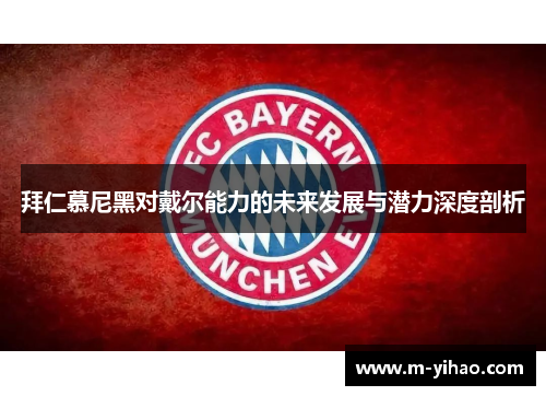 拜仁慕尼黑对戴尔能力的未来发展与潜力深度剖析