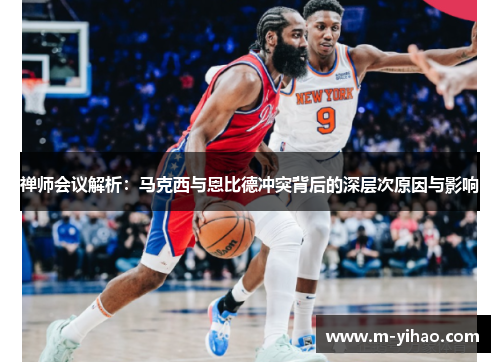 禅师会议解析：马克西与恩比德冲突背后的深层次原因与影响