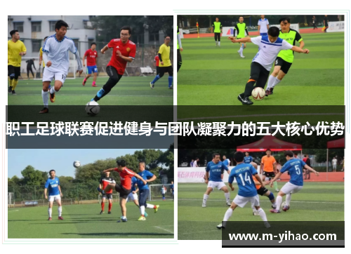 职工足球联赛促进健身与团队凝聚力的五大核心优势