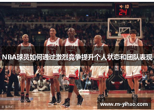 NBA球员如何通过激烈竞争提升个人状态和团队表现