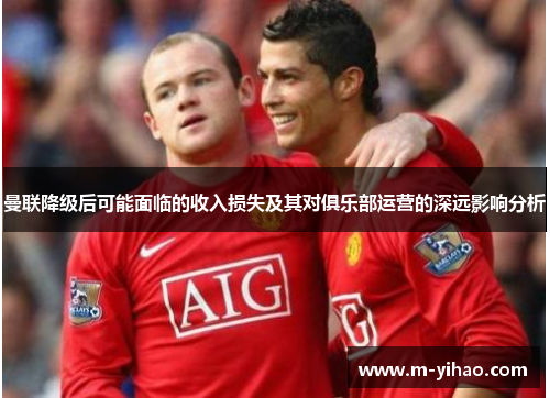 曼联降级后可能面临的收入损失及其对俱乐部运营的深远影响分析
