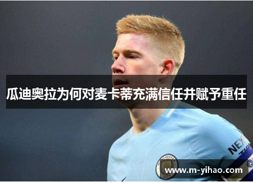 瓜迪奥拉为何对麦卡蒂充满信任并赋予重任