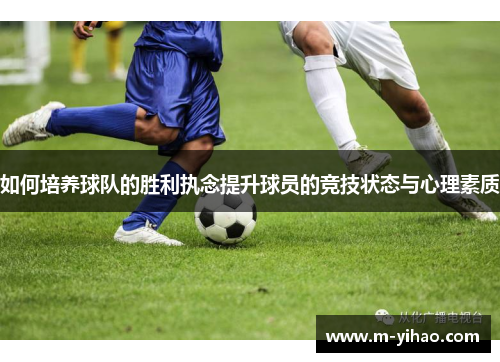 如何培养球队的胜利执念提升球员的竞技状态与心理素质