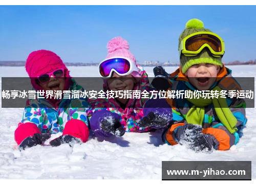 畅享冰雪世界滑雪溜冰安全技巧指南全方位解析助你玩转冬季运动