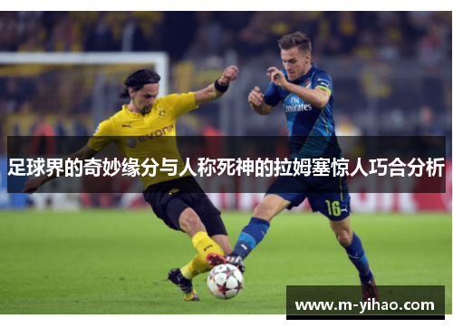 足球界的奇妙缘分与人称死神的拉姆塞惊人巧合分析