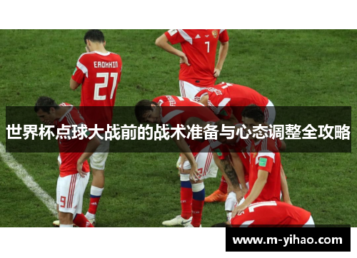 世界杯点球大战前的战术准备与心态调整全攻略