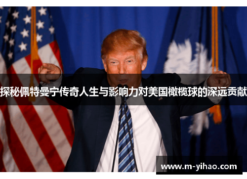 探秘佩特曼宁传奇人生与影响力对美国橄榄球的深远贡献