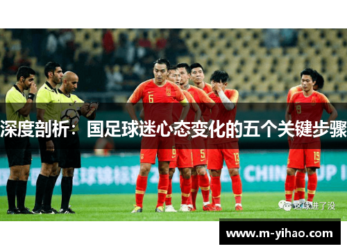 深度剖析：国足球迷心态变化的五个关键步骤